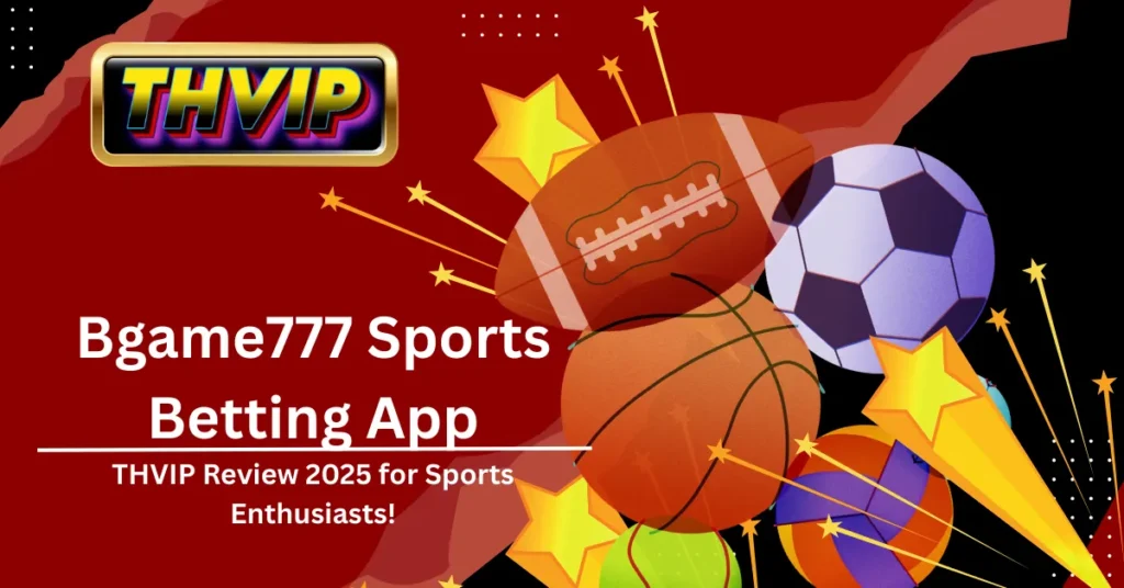Bgame777-Sports-Betting-App-THVIP-Review-2025