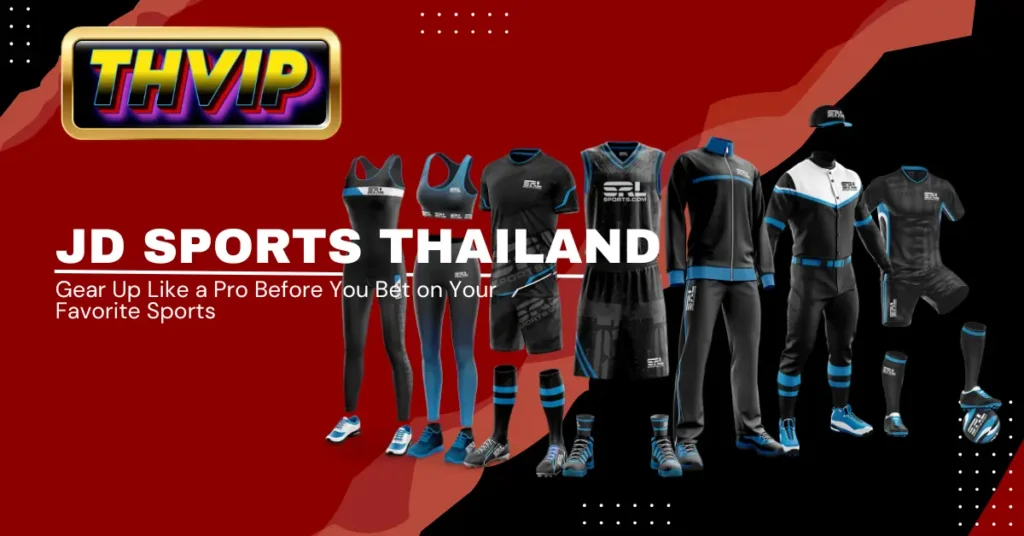 JD Sports Thailand Gear Up Like a Pro Before You Bet on Your Favorite Sports