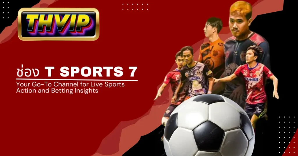 ช่อง T Sports 7 Your Go-To Channel for Live Sports Action and Betting Insights