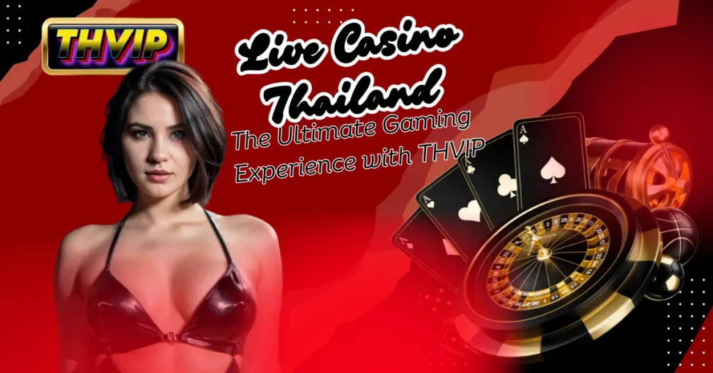 Live Casino Thailand_ The Ultimate Gaming Experience with THVIP