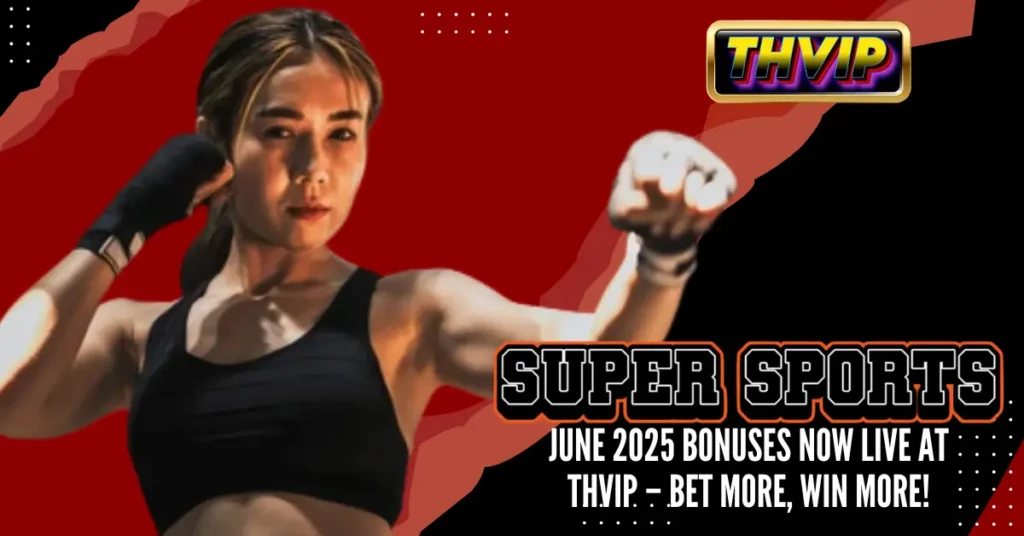 Super Sports June 2025 Bonuses Now Live at THVIP – Bet More, Win More!