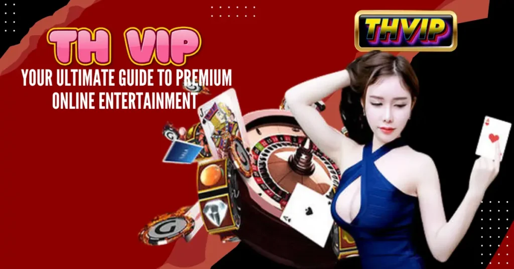 TH VIP_ Your Ultimate Guide to Premium Online Entertainment