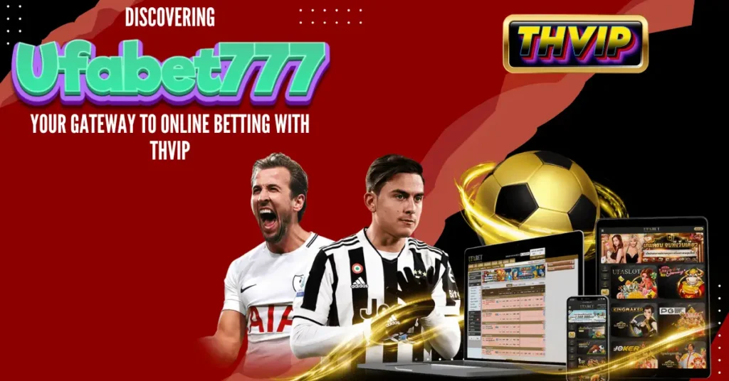 Discovering Ufabet777_ Your Gateway to Online Betting with THVIP