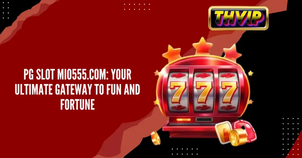 PG SLOT mio555.com_ Your Ultimate Gateway to Fun and Fortune