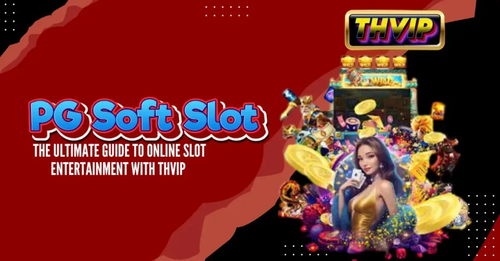 PG Soft Slot_ The Ultimate Guide to Online Slot Entertainment with THVIP