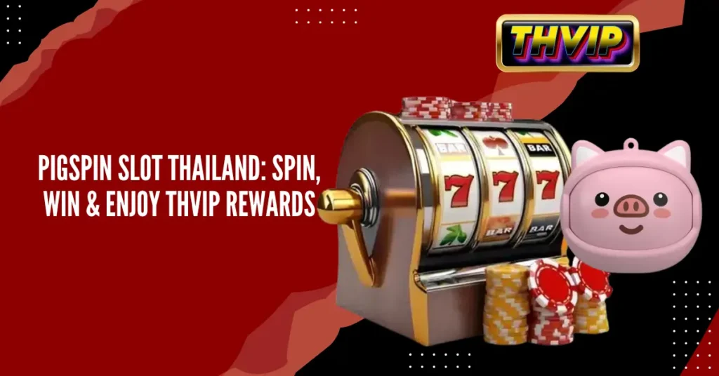 Pigspin Slot Thailand_ Spin, Win & Enjoy THVIP Rewards