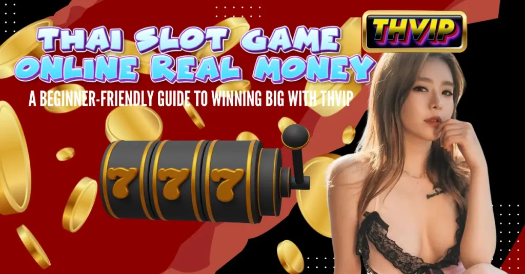 Thai Slot Game Online Real Money_ A Beginner-Friendly Guide to Winning Big with THVIP